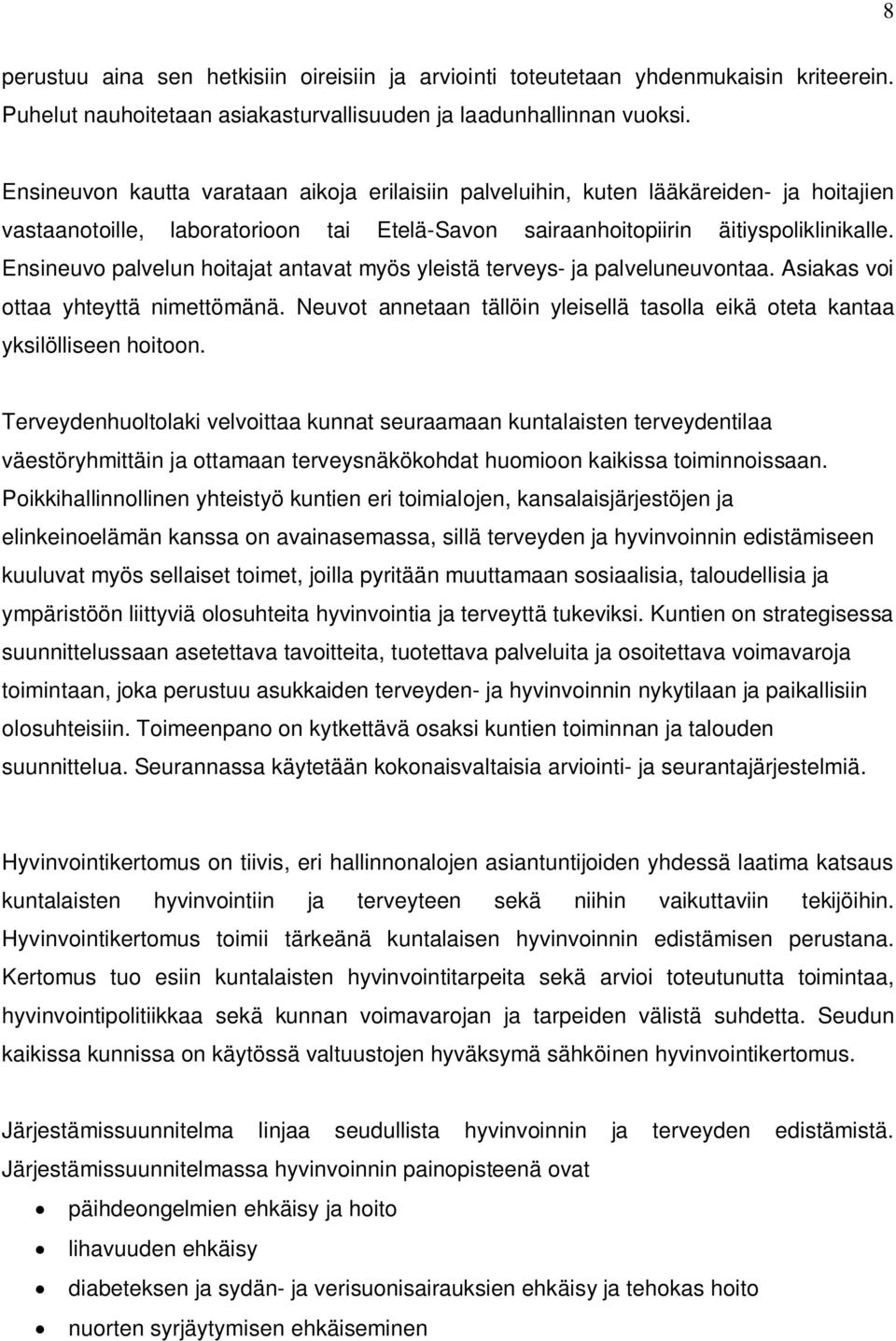 Ensineuvo palvelun hoitajat antavat myös yleistä terveys- ja palveluneuvontaa. Asiakas voi ottaa yhteyttä nimettömänä.