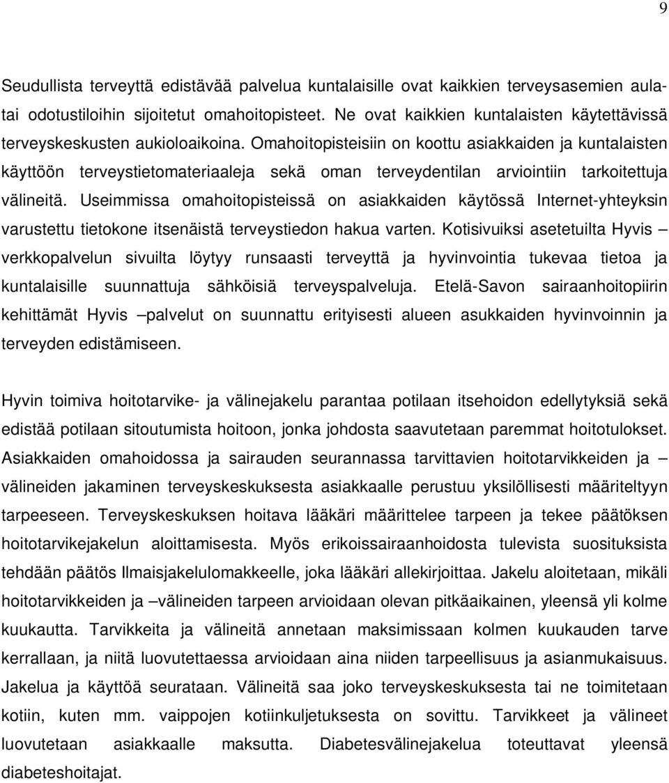 Omahoitopisteisiin on koottu asiakkaiden ja kuntalaisten käyttöön terveystietomateriaaleja sekä oman terveydentilan arviointiin tarkoitettuja välineitä.