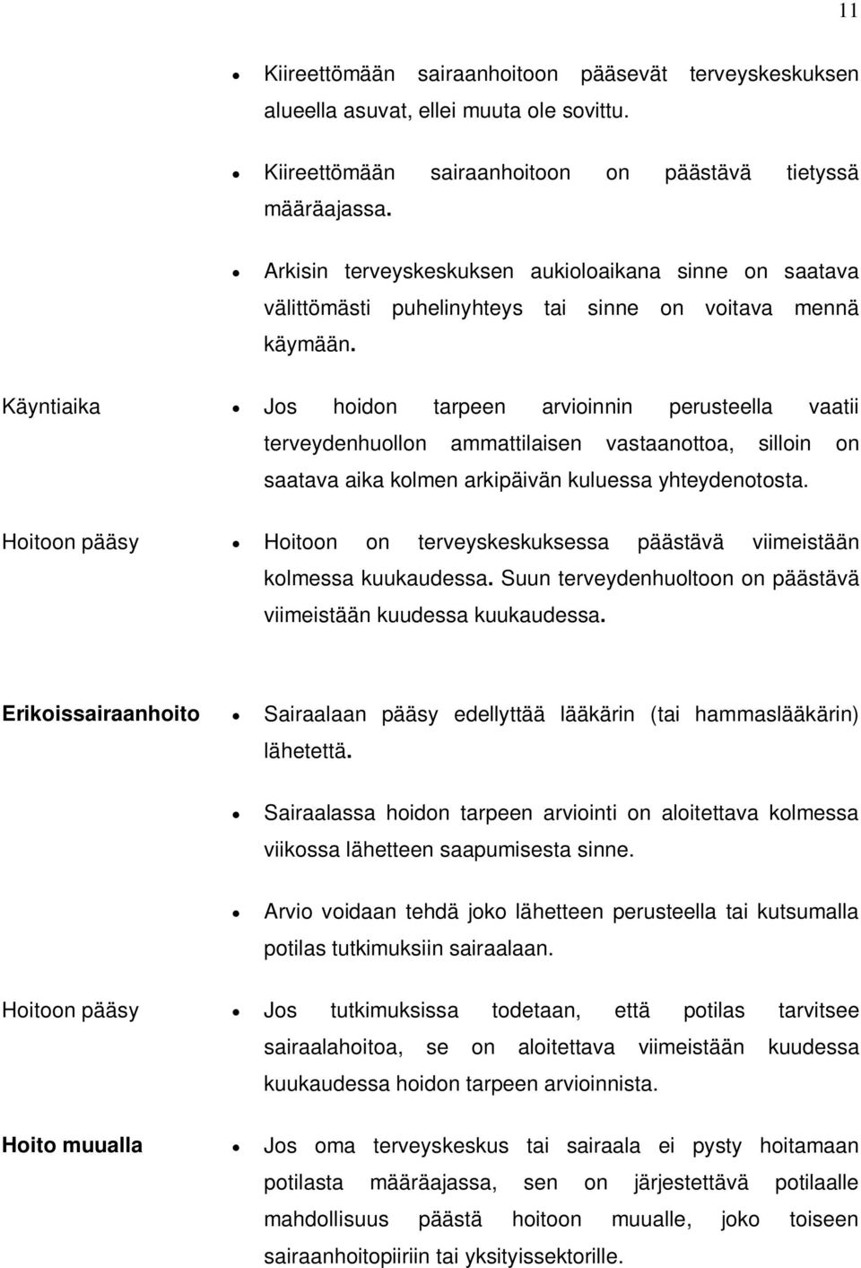 Käyntiaika Jos hoidon tarpeen arvioinnin perusteella vaatii terveydenhuollon ammattilaisen vastaanottoa, silloin on saatava aika kolmen arkipäivän kuluessa yhteydenotosta.