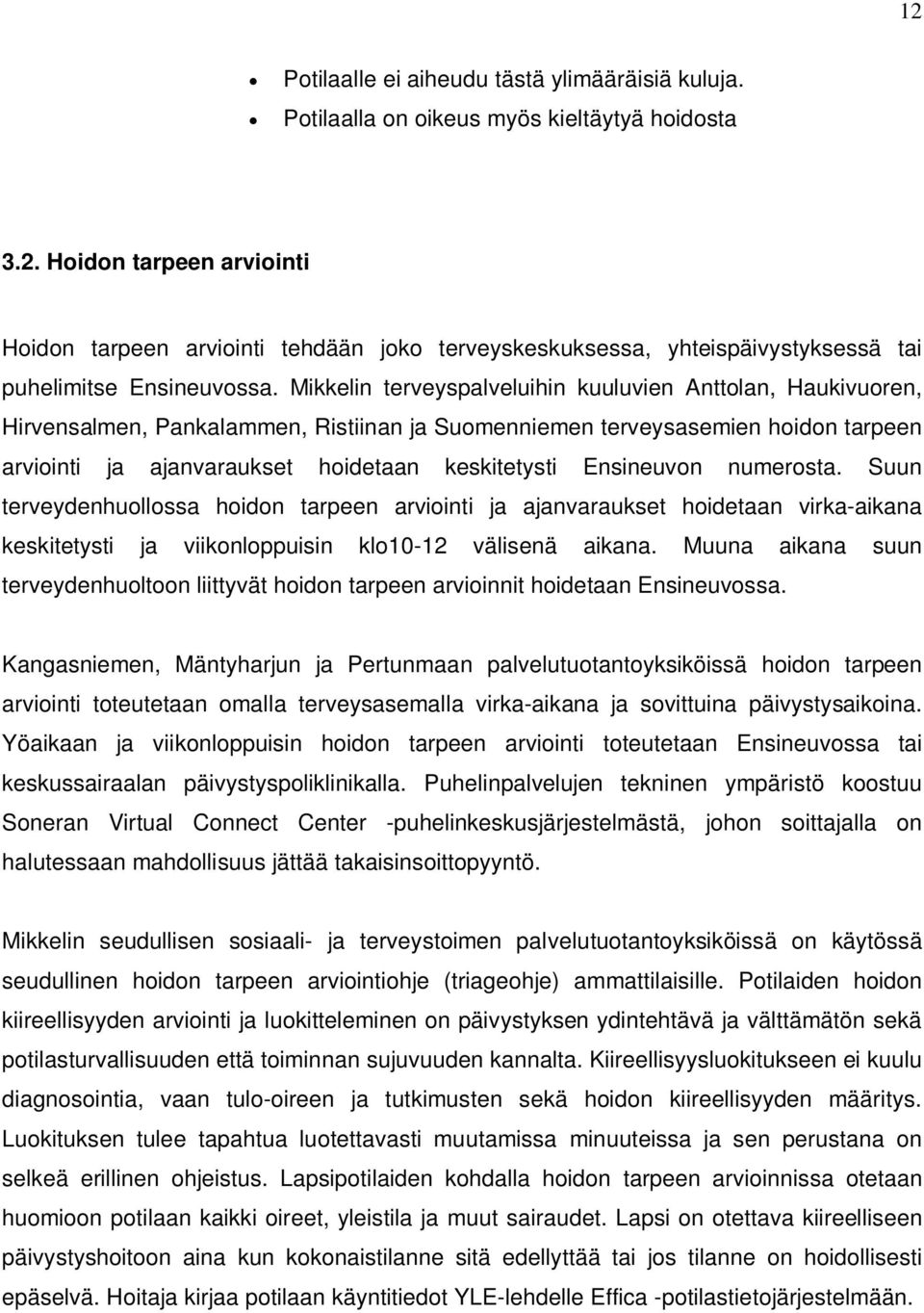 Ensineuvon numerosta. Suun terveydenhuollossa hoidon tarpeen arviointi ja ajanvaraukset hoidetaan virka-aikana keskitetysti ja viikonloppuisin klo10-12 välisenä aikana.