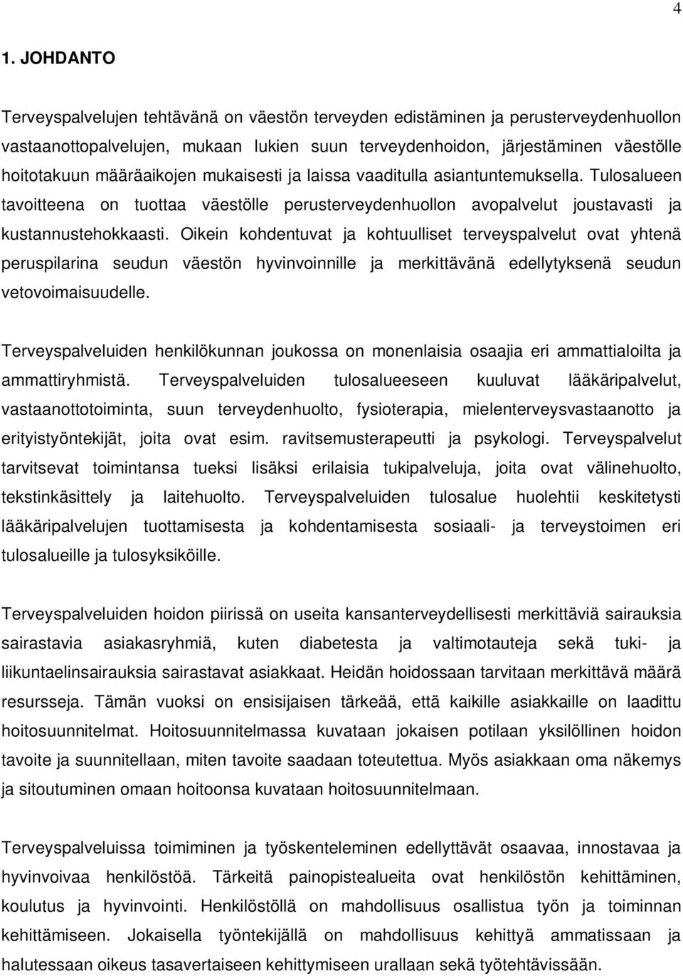 Oikein kohdentuvat ja kohtuulliset terveyspalvelut ovat yhtenä peruspilarina seudun väestön hyvinvoinnille ja merkittävänä edellytyksenä seudun vetovoimaisuudelle.