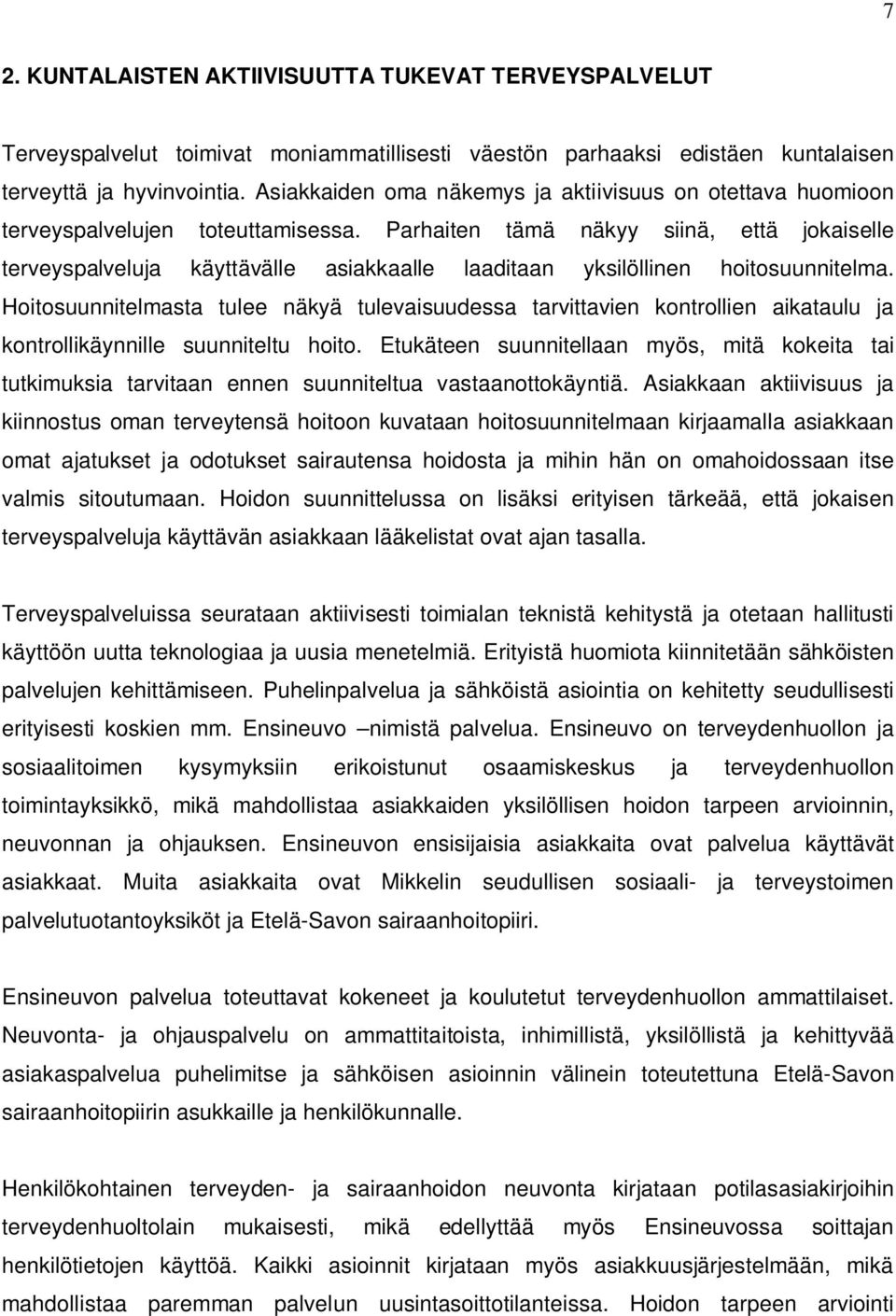 Parhaiten tämä näkyy siinä, että jokaiselle terveyspalveluja käyttävälle asiakkaalle laaditaan yksilöllinen hoitosuunnitelma.