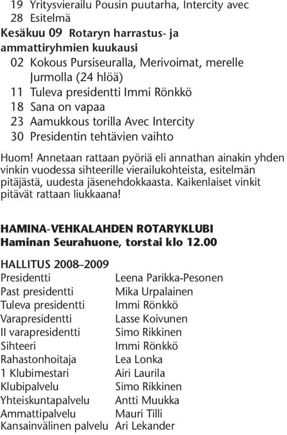 Annetaan rattaan pyöriä eli annathan ainakin yhden vinkin vuodessa sihteerille vierailukohteista, esitelmän pitäjästä, uudesta jäsenehdokkaasta. Kaikenlaiset vinkit pitävät rattaan liukkaana!