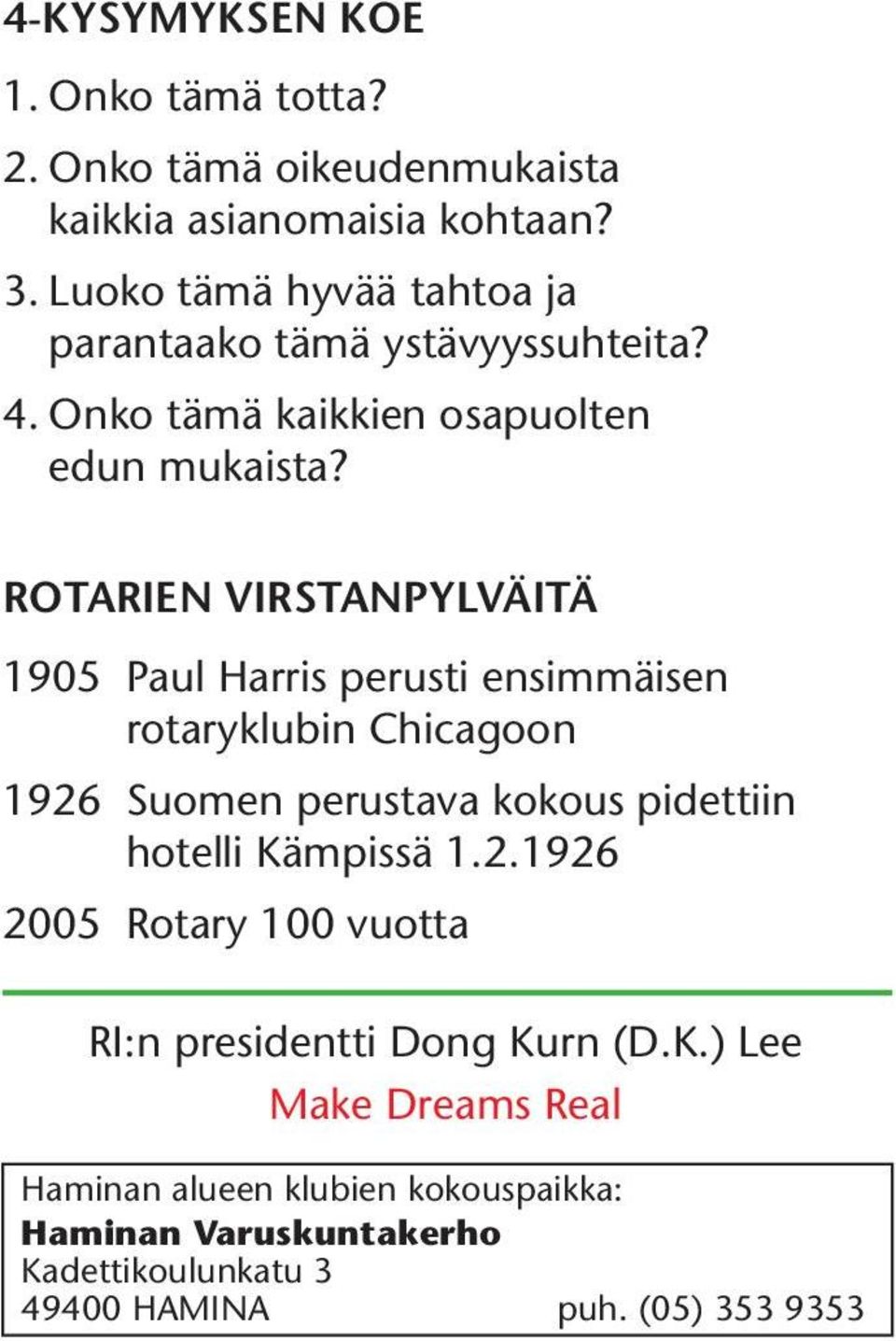 ROTARIEN VIRSTANPYLVÄITÄ 1905 Paul Harris perusti ensimmäisen rotaryklubin Chicagoon 1926 Suomen perustava kokous pidettiin hotelli