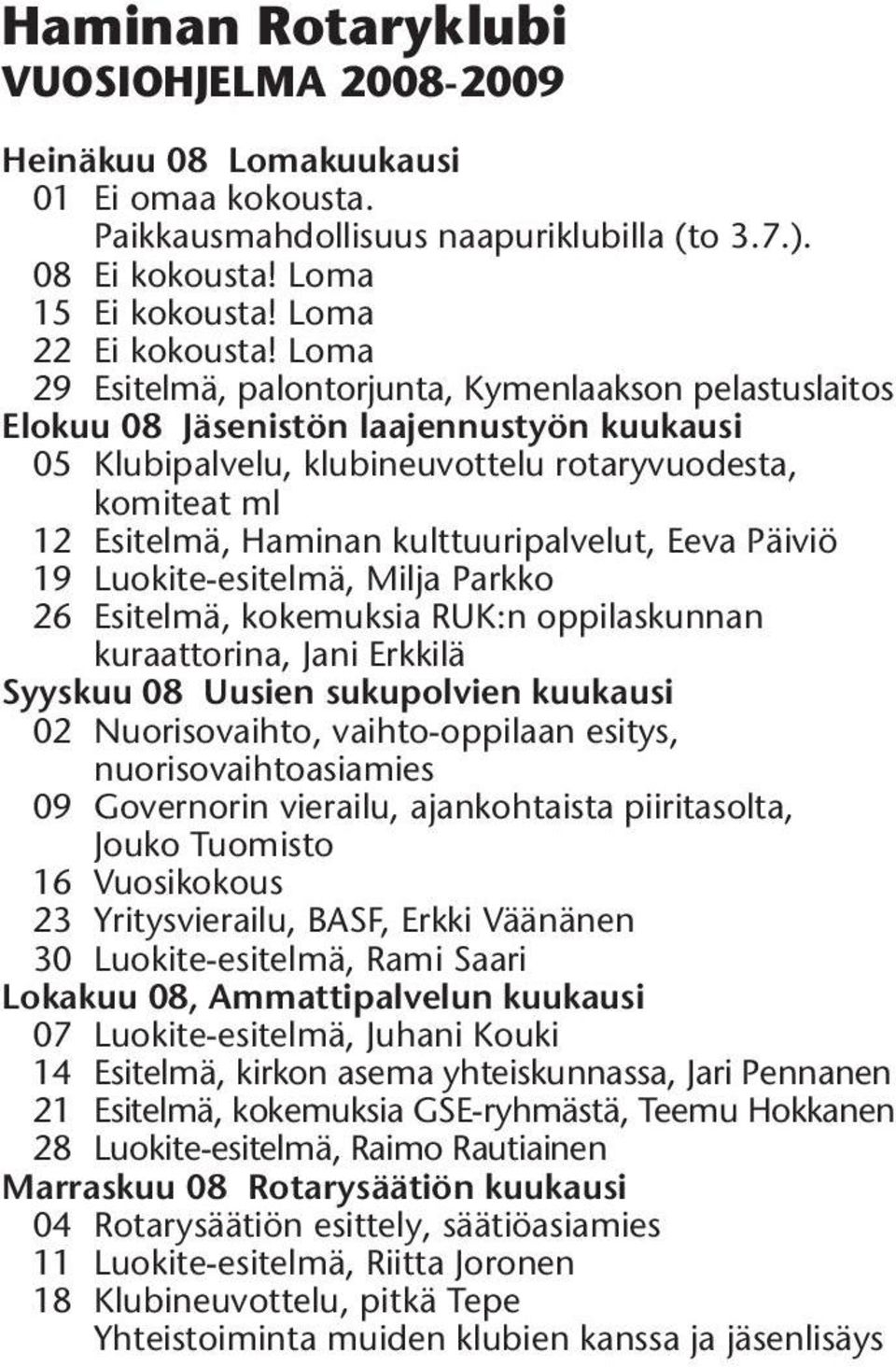 kulttuuripalvelut, Eeva Päiviö 19 Luokite-esitelmä, Milja Parkko 26 Esitelmä, kokemuksia RUK:n oppilaskunnan kuraattorina, Jani Erkkilä Syyskuu 08 Uusien sukupolvien kuukausi 02 Nuorisovaihto,