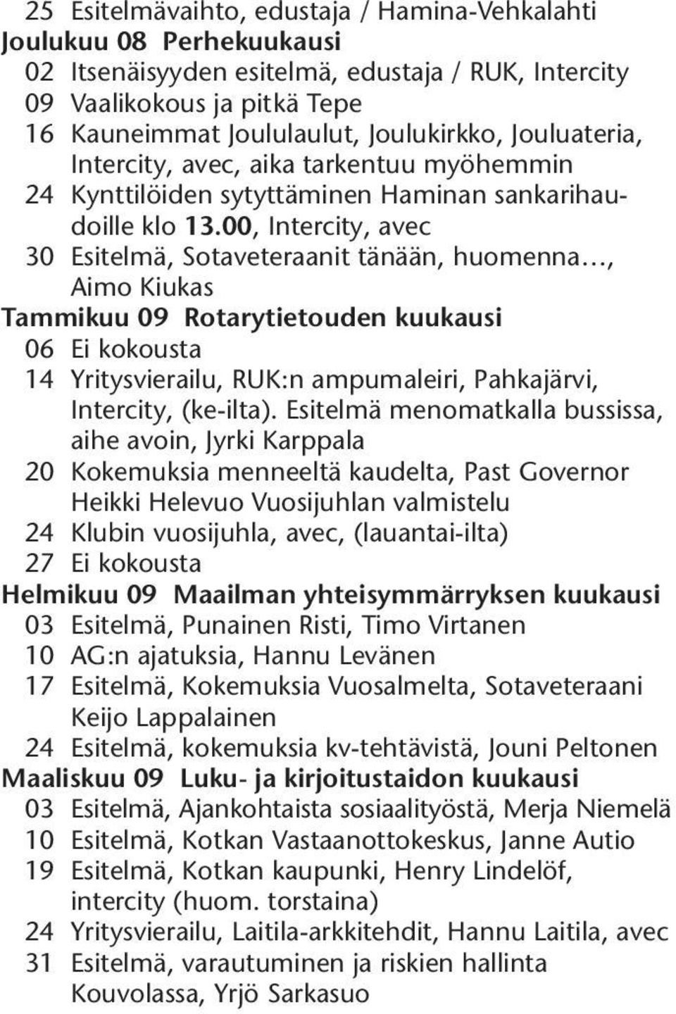 00, Intercity, avec 30 Esitelmä, Sotaveteraanit tänään, huomenna, Aimo Kiukas Tammikuu 09 Rotarytietouden kuukausi 06 Ei kokousta 14 Yritysvierailu, RUK:n ampumaleiri, Pahkajärvi, Intercity,