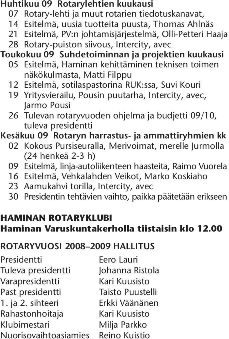 RUK:ssa, Suvi Kouri 19 Yritysvierailu, Pousin puutarha, Intercity, avec, Jarmo Pousi 26 Tulevan rotaryvuoden ohjelma ja budjetti 09/10, tuleva presidentti Kesäkuu 09 Rotaryn harrastus- ja