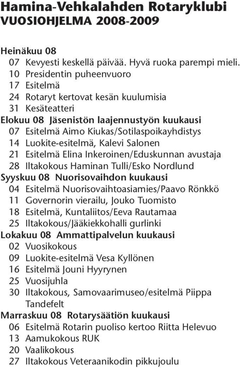 Luokite-esitelmä, Kalevi Salonen 21 Esitelmä Elina Inkeroinen/Eduskunnan avustaja 28 Iltakokous Haminan Tulli/Esko Nordlund Syyskuu 08 Nuorisovaihdon kuukausi 04 Esitelmä Nuorisovaihtoasiamies/Paavo