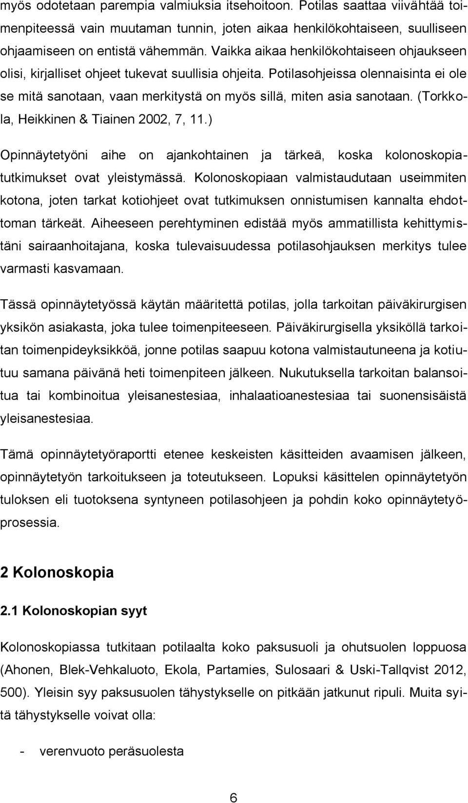 (Torkkola, Heikkinen & Tiainen 2002, 7, 11.) Opinnäytetyöni aihe on ajankohtainen ja tärkeä, koska kolonoskopiatutkimukset ovat yleistymässä.