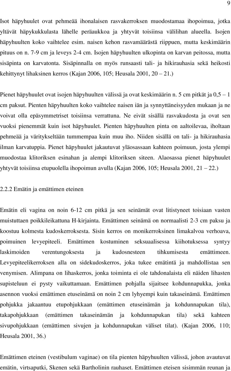 Isojen häpyhuulten ulkopinta on karvan peitossa, mutta sisäpinta on karvatonta.