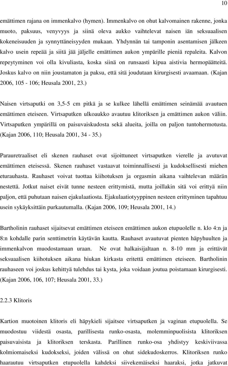 Yhdynnän tai tamponin asentamisen jälkeen kalvo usein repeää ja siitä jää jäljelle emättimen aukon ympärille pieniä repaleita.