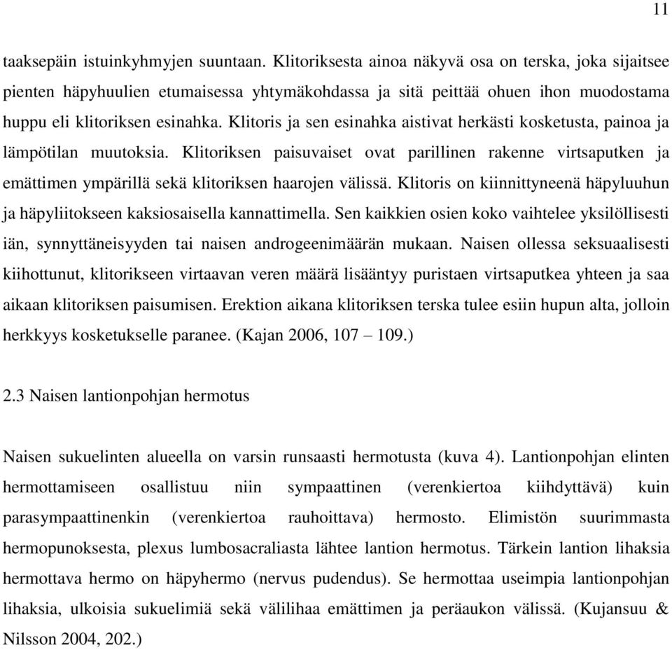 Klitoris ja sen esinahka aistivat herkästi kosketusta, painoa ja lämpötilan muutoksia.