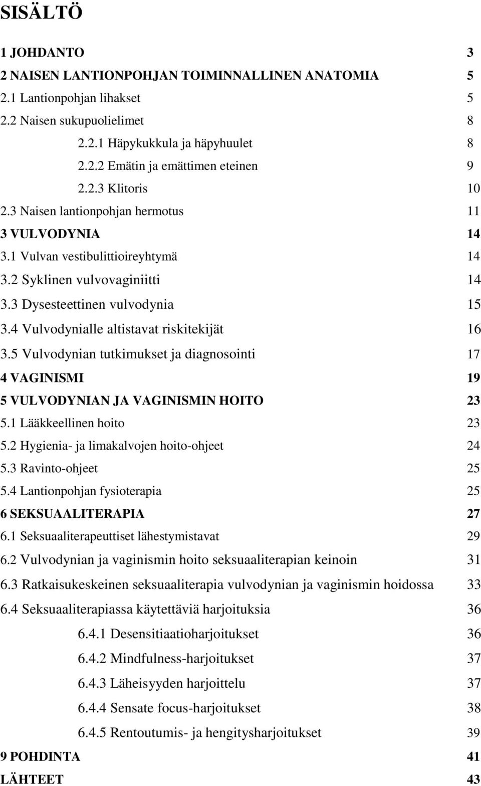 4 Vulvodynialle altistavat riskitekijät 16 3.5 Vulvodynian tutkimukset ja diagnosointi 17 4 VAGINISMI 19 5 VULVODYNIAN JA VAGINISMIN HOITO 23 5.1 Lääkkeellinen hoito 23 5.