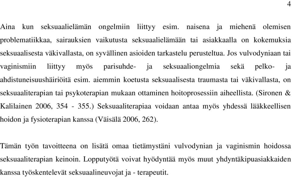 Jos vulvodyniaan tai vaginismiin liittyy myös parisuhde- ja seksuaaliongelmia sekä pelko- ja ahdistuneisuushäiriöitä esim.