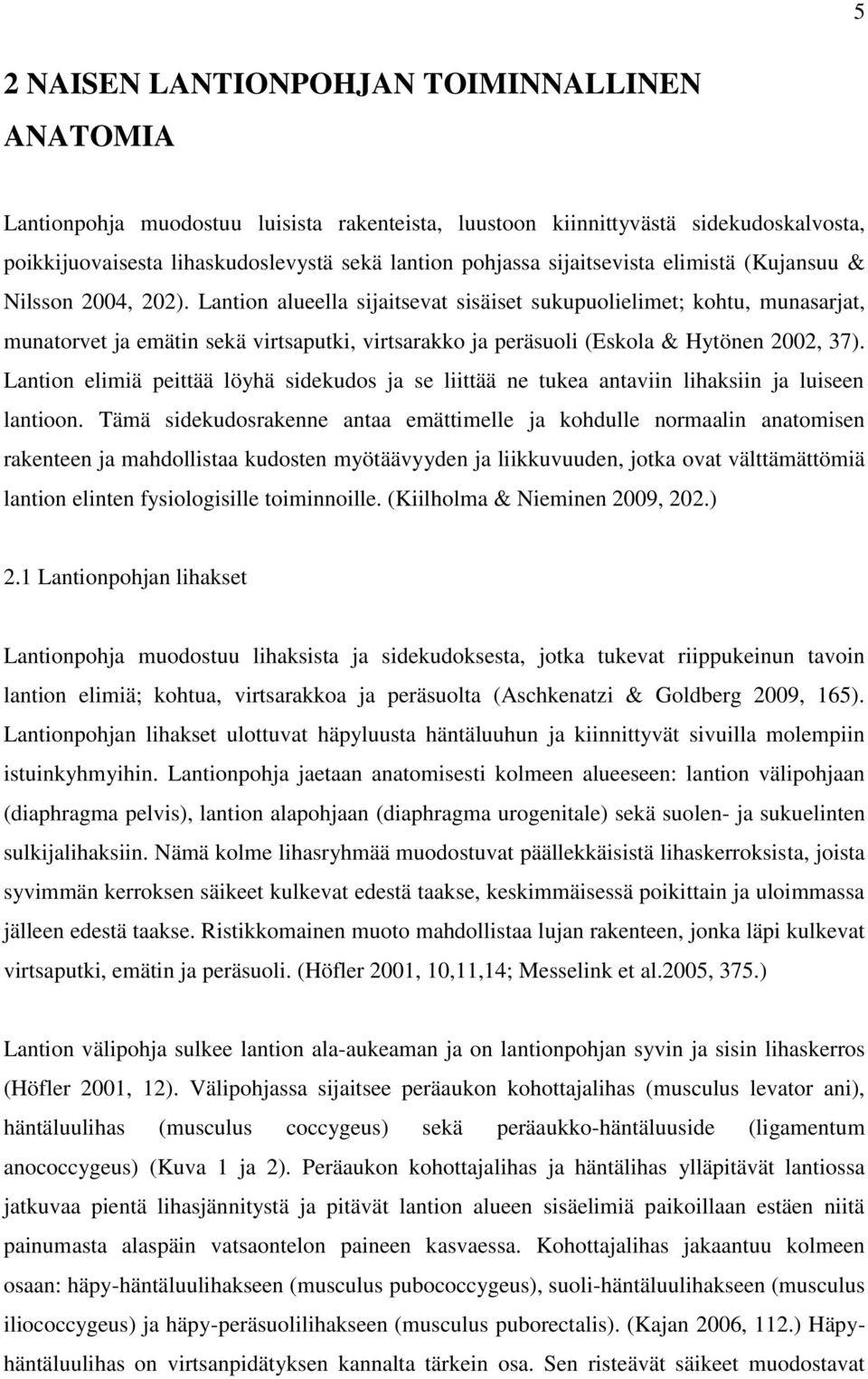 Lantion alueella sijaitsevat sisäiset sukupuolielimet; kohtu, munasarjat, munatorvet ja emätin sekä virtsaputki, virtsarakko ja peräsuoli (Eskola & Hytönen 2002, 37).