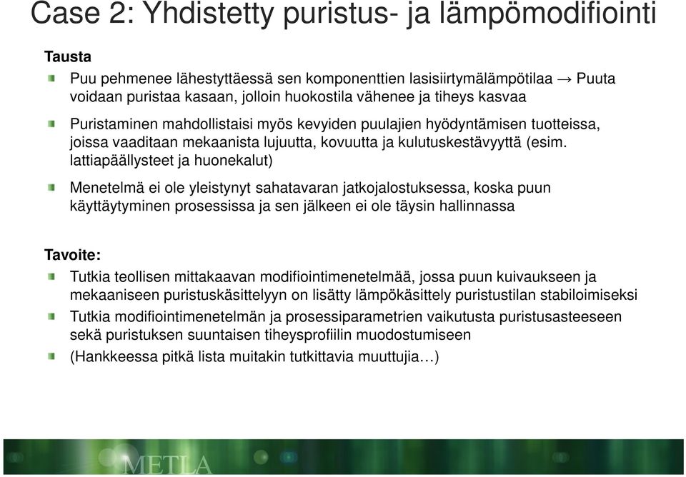 lattiapäällysteet ja huonekalut) Menetelmä ei ole yleistynyt sahatavaran jatkojalostuksessa, koska puun käyttäytyminen prosessissa ja sen jälkeen ei ole täysin hallinnassa Tavoite: Tutkia teollisen