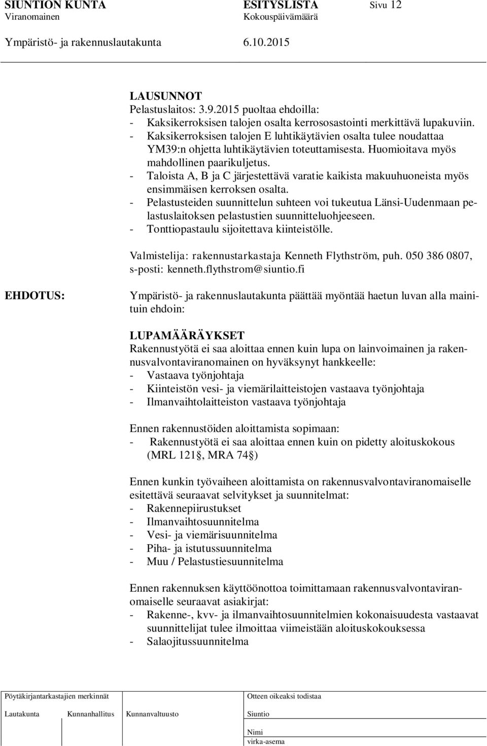 - Taloista A, B ja C järjestettävä varatie kaikista makuuhuoneista myös ensimmäisen kerroksen osalta.