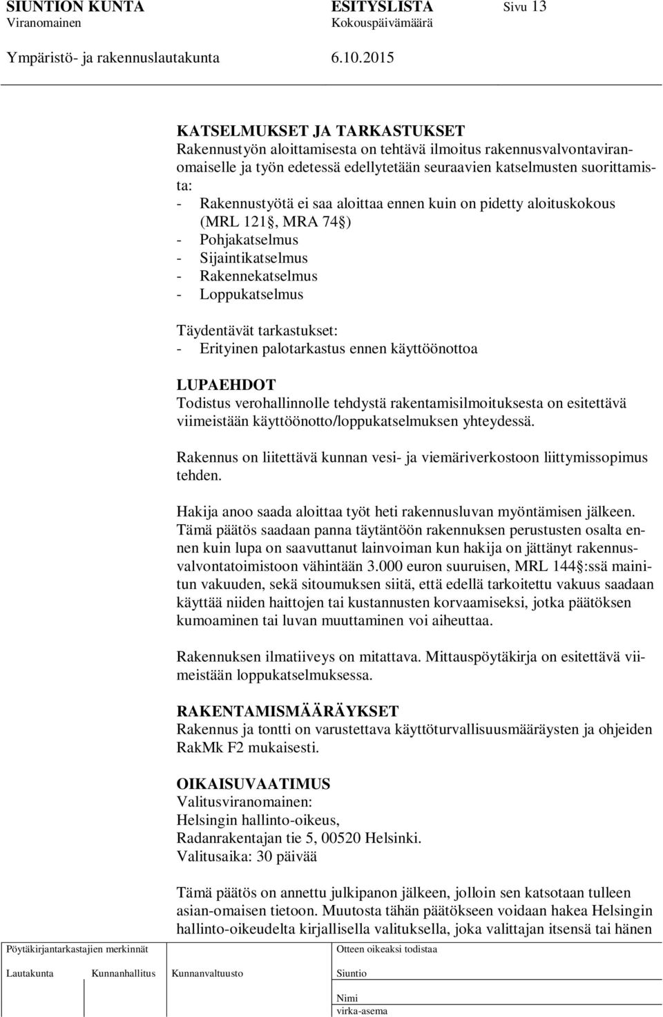 palotarkastus ennen käyttöönottoa LUPAEHDOT Todistus verohallinnolle tehdystä rakentamisilmoituksesta on esitettävä viimeistään käyttöönotto/loppukatselmuksen yhteydessä.