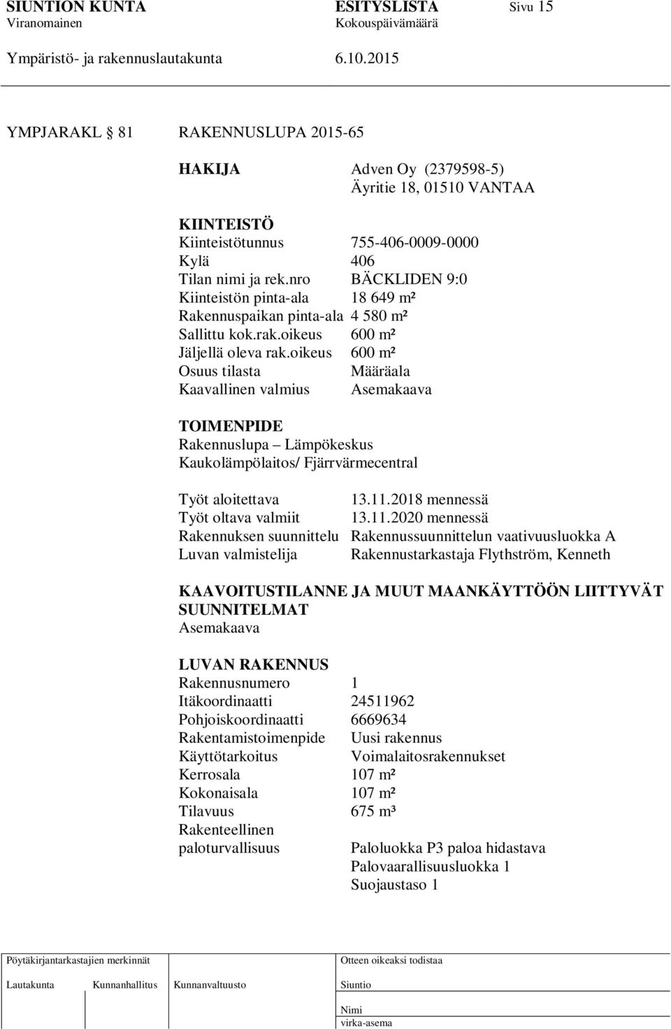 oikeus 600 m² Osuus tilasta Määräala Kaavallinen valmius Asemakaava TOIMENPIDE Rakennuslupa Lämpökeskus Kaukolämpölaitos/ Fjärrvärmecentral Työt aloitettava 13.11.2018 mennessä Työt oltava valmiit 13.