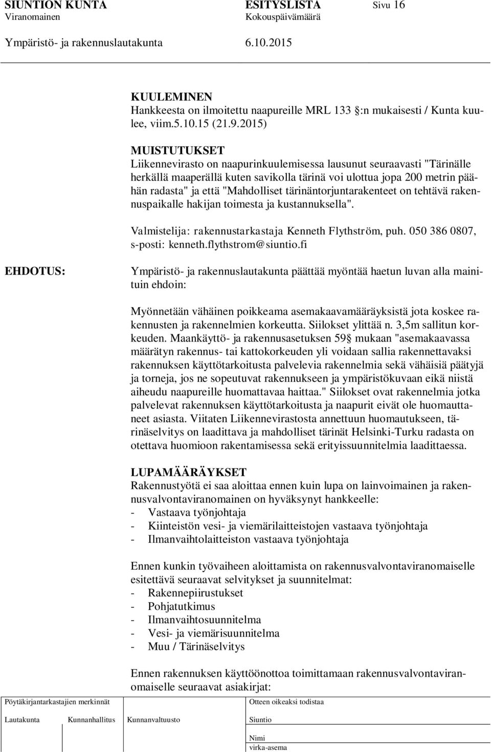tärinäntorjuntarakenteet on tehtävä rakennuspaikalle hakijan toimesta ja kustannuksella". Valmistelija: rakennustarkastaja Kenneth Flythström, puh. 050 386 0807, s-posti: kenneth.flythstrom@siuntio.