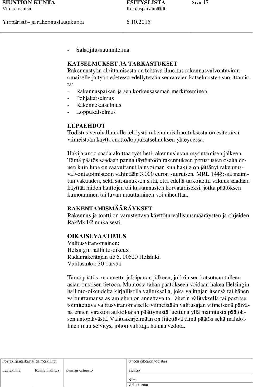 esitettävä viimeistään käyttöönotto/loppukatselmuksen yhteydessä. Hakija anoo saada aloittaa työt heti rakennusluvan myöntämisen jälkeen.