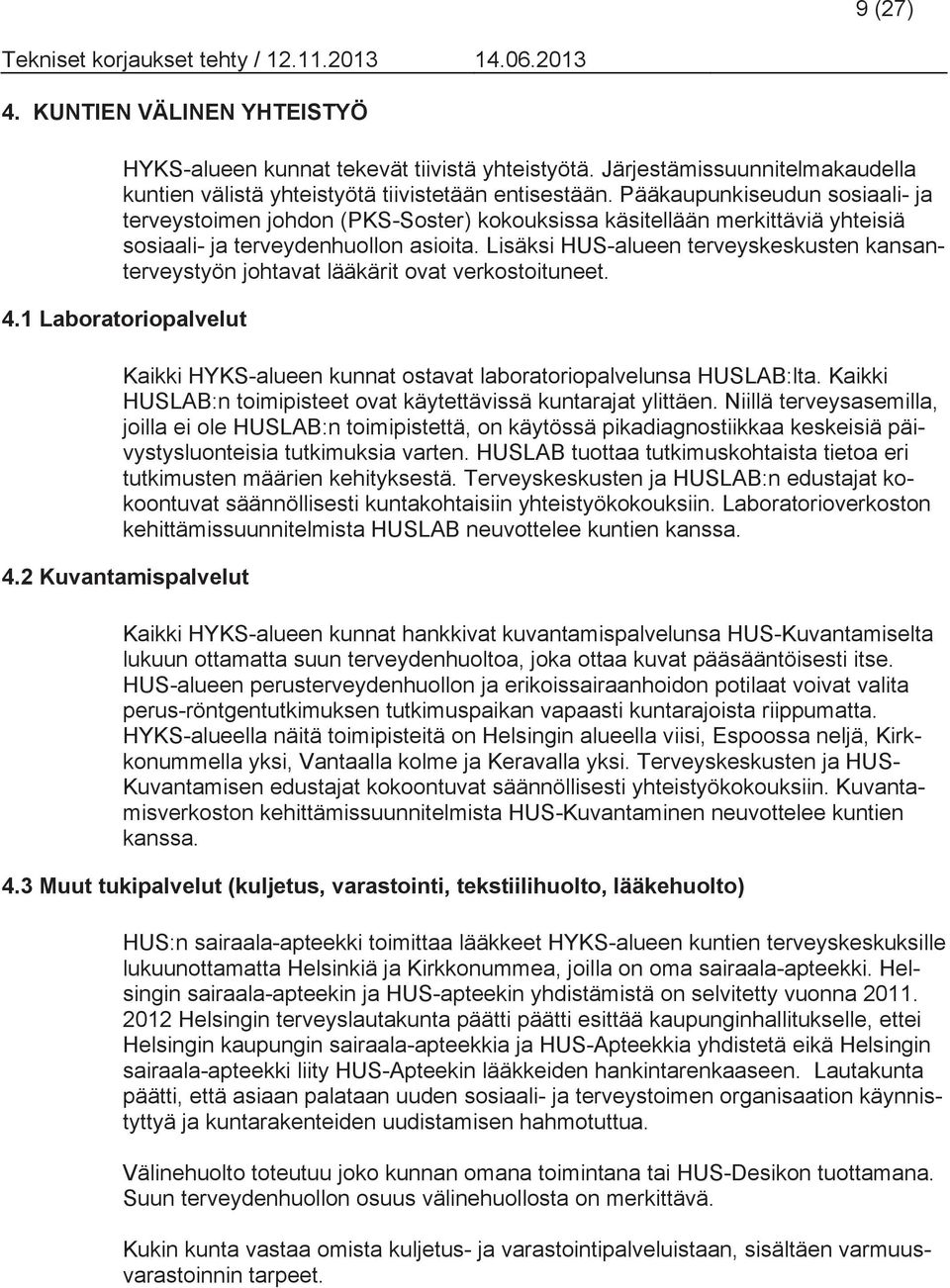 Lisäksi HUS-alueen terveyskeskusten kansanterveystyön johtavat lääkärit ovat verkostoituneet. 4.1 Laboratoriopalvelut Kaikki HYKS-alueen kunnat ostavat laboratoriopalvelunsa HUSLAB:lta.