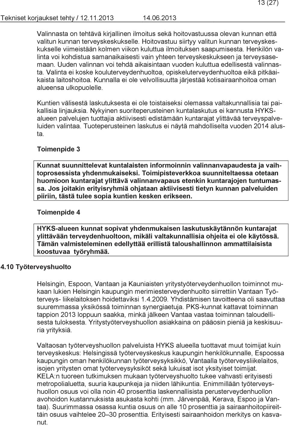 Henkilön valinta voi kohdistua samanaikaisesti vain yhteen terveyskeskukseen ja terveysasemaan. Uuden valinnan voi tehdä aikaisintaan vuoden kuluttua edellisestä valinnasta.