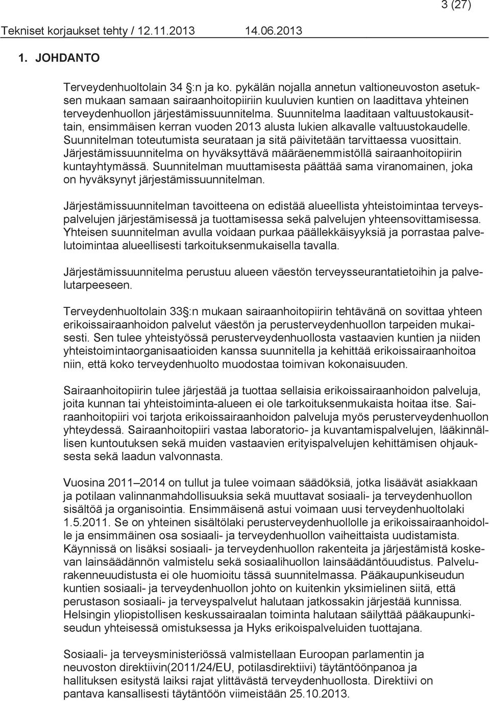 Suunnitelma laaditaan valtuustokausittain, ensimmäisen kerran vuoden 2013 alusta lukien alkavalle valtuustokaudelle. Suunnitelman toteutumista seurataan ja sitä päivitetään tarvittaessa vuosittain.