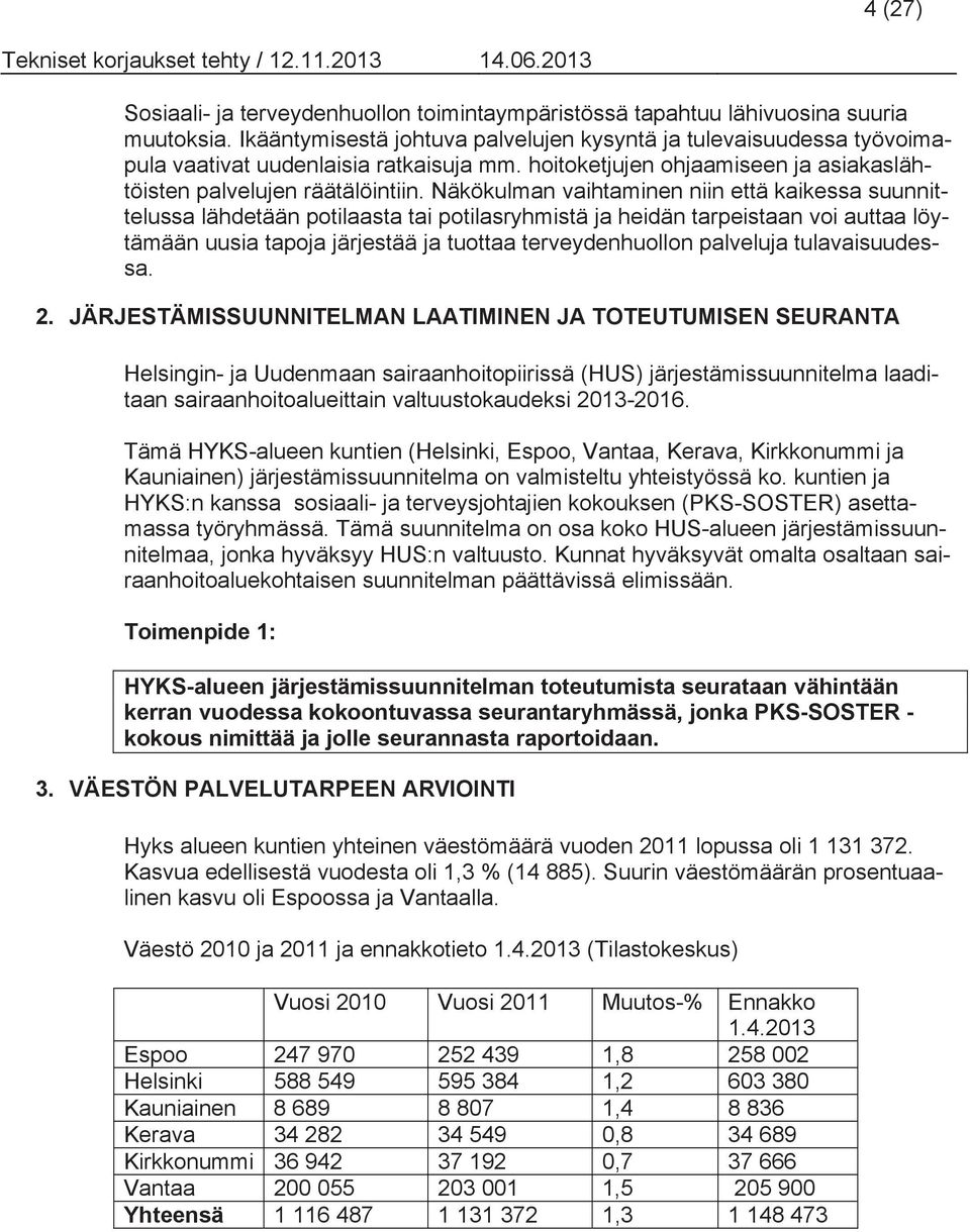 Näkökulman vaihtaminen niin että kaikessa suunnittelussa lähdetään potilaasta tai potilasryhmistä ja heidän tarpeistaan voi auttaa löytämään uusia tapoja järjestää ja tuottaa terveydenhuollon