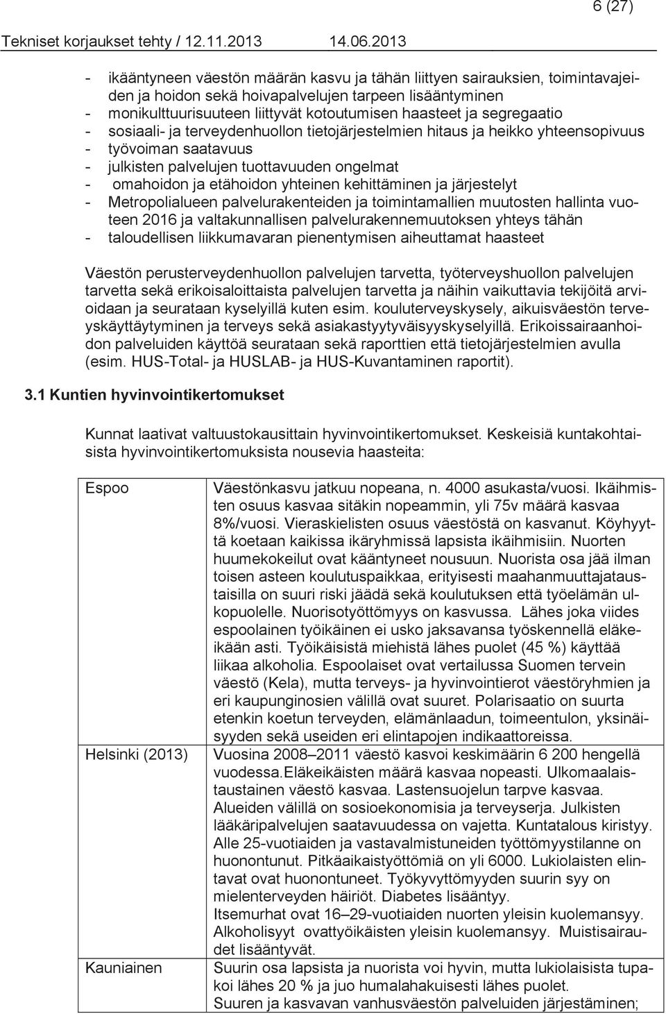 kehittäminen ja järjestelyt - Metropolialueen palvelurakenteiden ja toimintamallien muutosten hallinta vuoteen 2016 ja valtakunnallisen palvelurakennemuutoksen yhteys tähän - taloudellisen