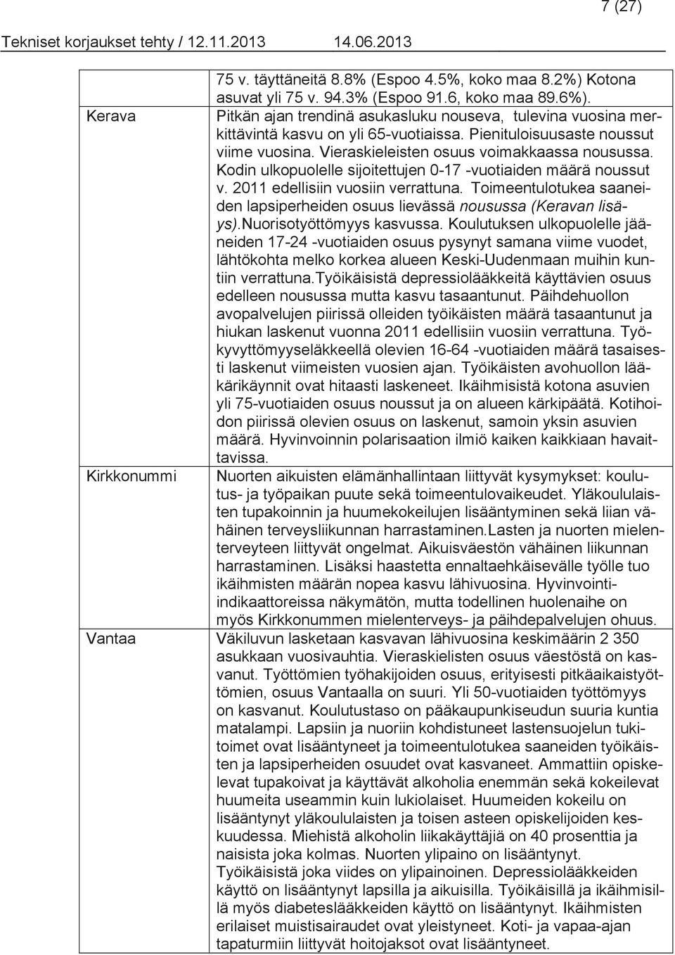 Kodin ulkopuolelle sijoitettujen 0-17 -vuotiaiden määrä noussut v. 2011 edellisiin vuosiin verrattuna. Toimeentulotukea saaneiden lapsiperheiden osuus lievässä nousussa (Keravan lisäys).