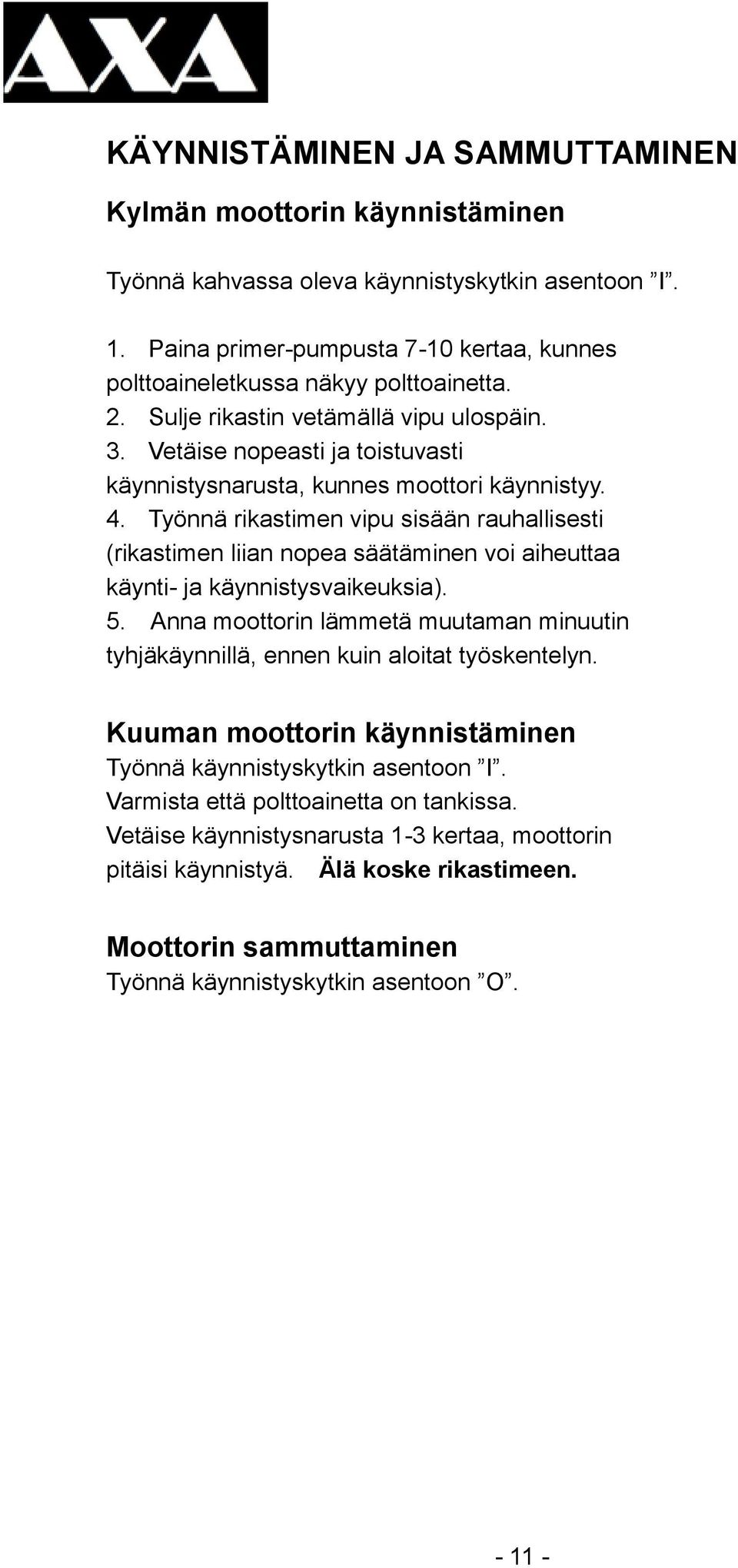 Työnnä rikastimen vipu sisään rauhallisesti (rikastimen liian nopea säätäminen voi aiheuttaa käynti- ja käynnistysvaikeuksia). 5.