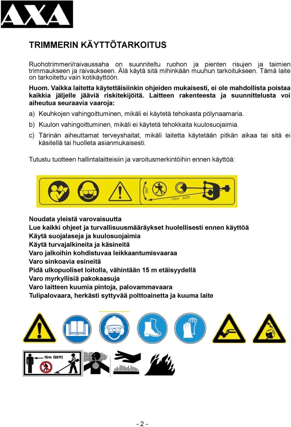 Laitteen rakenteesta ja suunnittelusta voi aiheutua seuraavia vaaroja: a) Keuhkojen vahingoittuminen, mikäli ei käytetä tehokasta pölynaamaria.