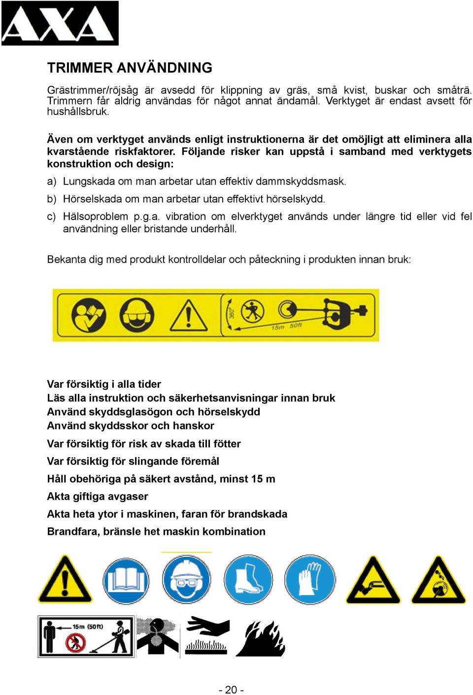 Följande risker kan uppstå i samband med verktygets konstruktion och design: a) Lungskada om man arbetar utan effektiv dammskyddsmask. b) Hörselskada om man arbetar utan effektivt hörselskydd.