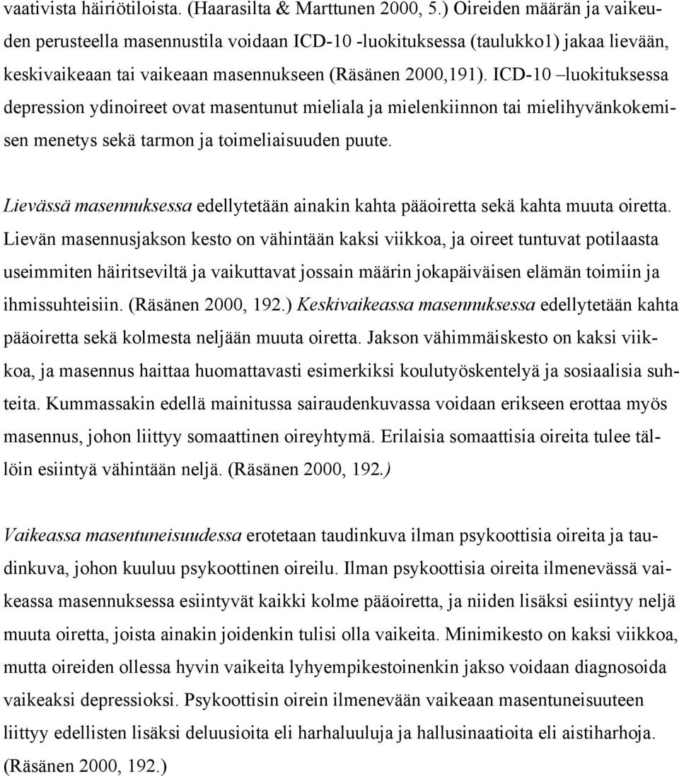 ICD-10 luokituksessa depression ydinoireet ovat masentunut mieliala ja mielenkiinnon tai mielihyvänkokemisen menetys sekä tarmon ja toimeliaisuuden puute.