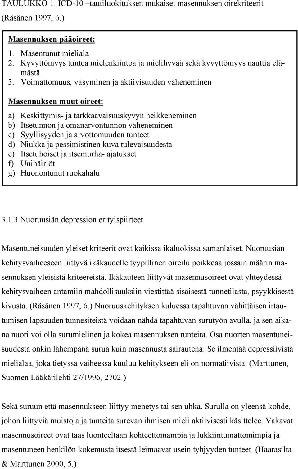 Voimattomuus, väsyminen ja aktiivisuuden väheneminen Masennuksen muut oireet: a) Keskittymis- ja tarkkaavaisuuskyvyn heikkeneminen b) Itsetunnon ja omanarvontunnon väheneminen c) Syyllisyyden ja