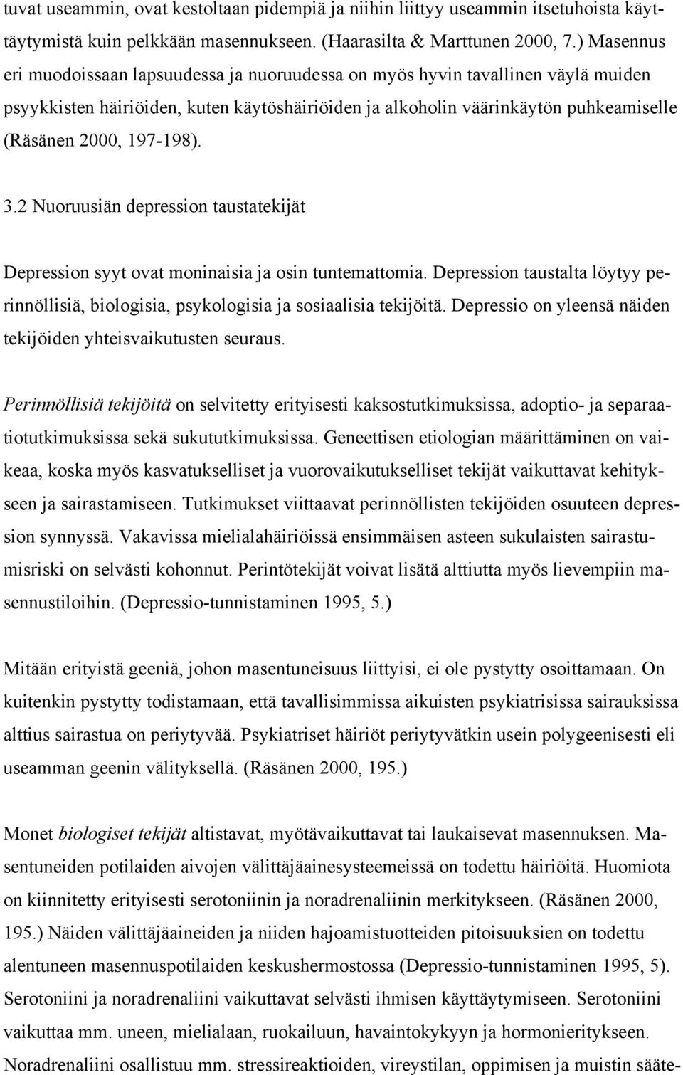 197-198). 3.2 Nuoruusiän depression taustatekijät Depression syyt ovat moninaisia ja osin tuntemattomia. Depression taustalta löytyy perinnöllisiä, biologisia, psykologisia ja sosiaalisia tekijöitä.