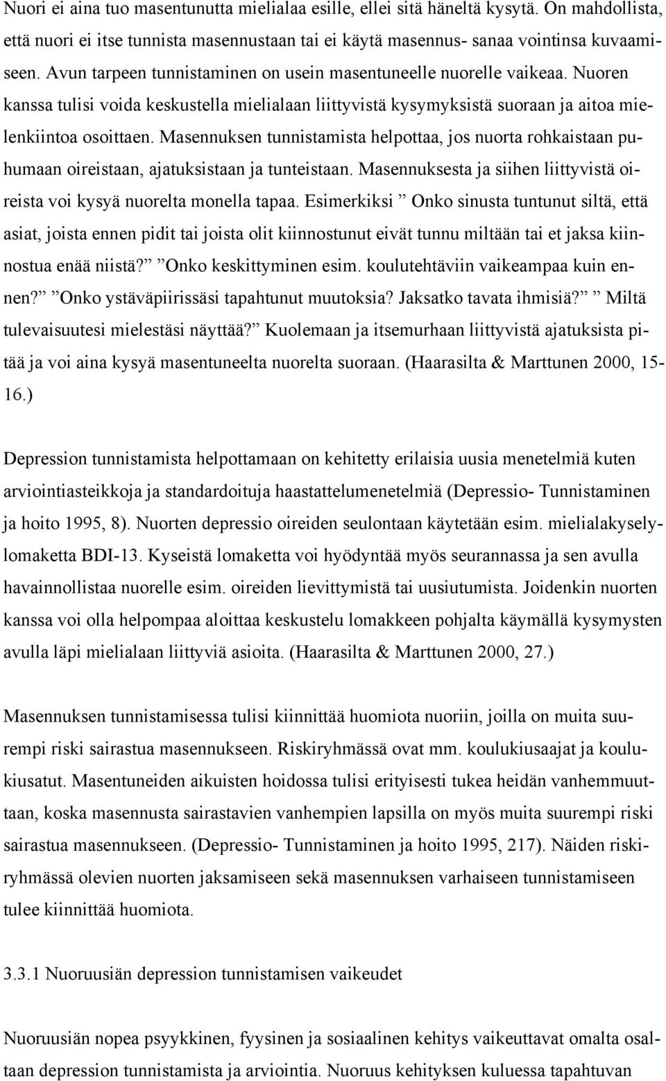 Masennuksen tunnistamista helpottaa, jos nuorta rohkaistaan puhumaan oireistaan, ajatuksistaan ja tunteistaan. Masennuksesta ja siihen liittyvistä oireista voi kysyä nuorelta monella tapaa.