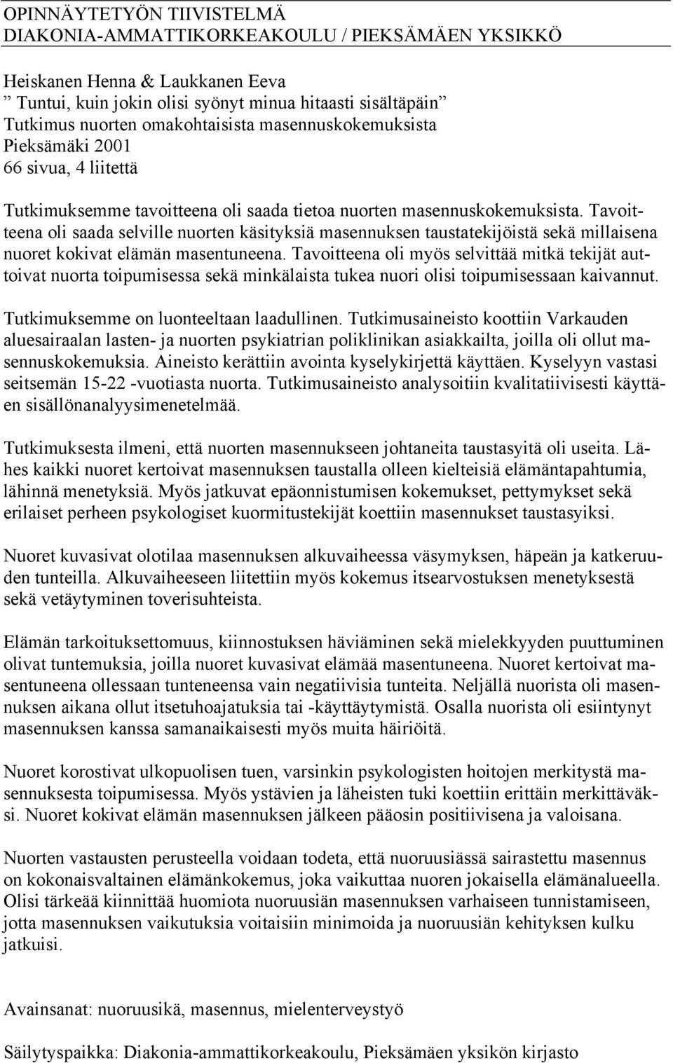 Tavoitteena oli saada selville nuorten käsityksiä masennuksen taustatekijöistä sekä millaisena nuoret kokivat elämän masentuneena.