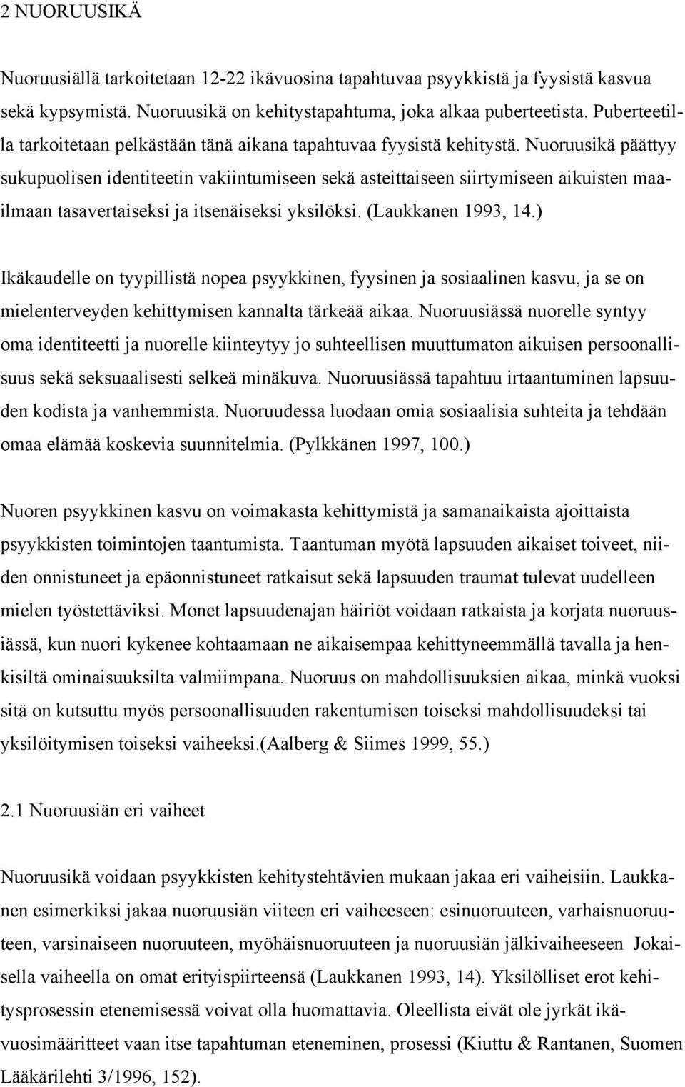 Nuoruusikä päättyy sukupuolisen identiteetin vakiintumiseen sekä asteittaiseen siirtymiseen aikuisten maailmaan tasavertaiseksi ja itsenäiseksi yksilöksi. (Laukkanen 1993, 14.