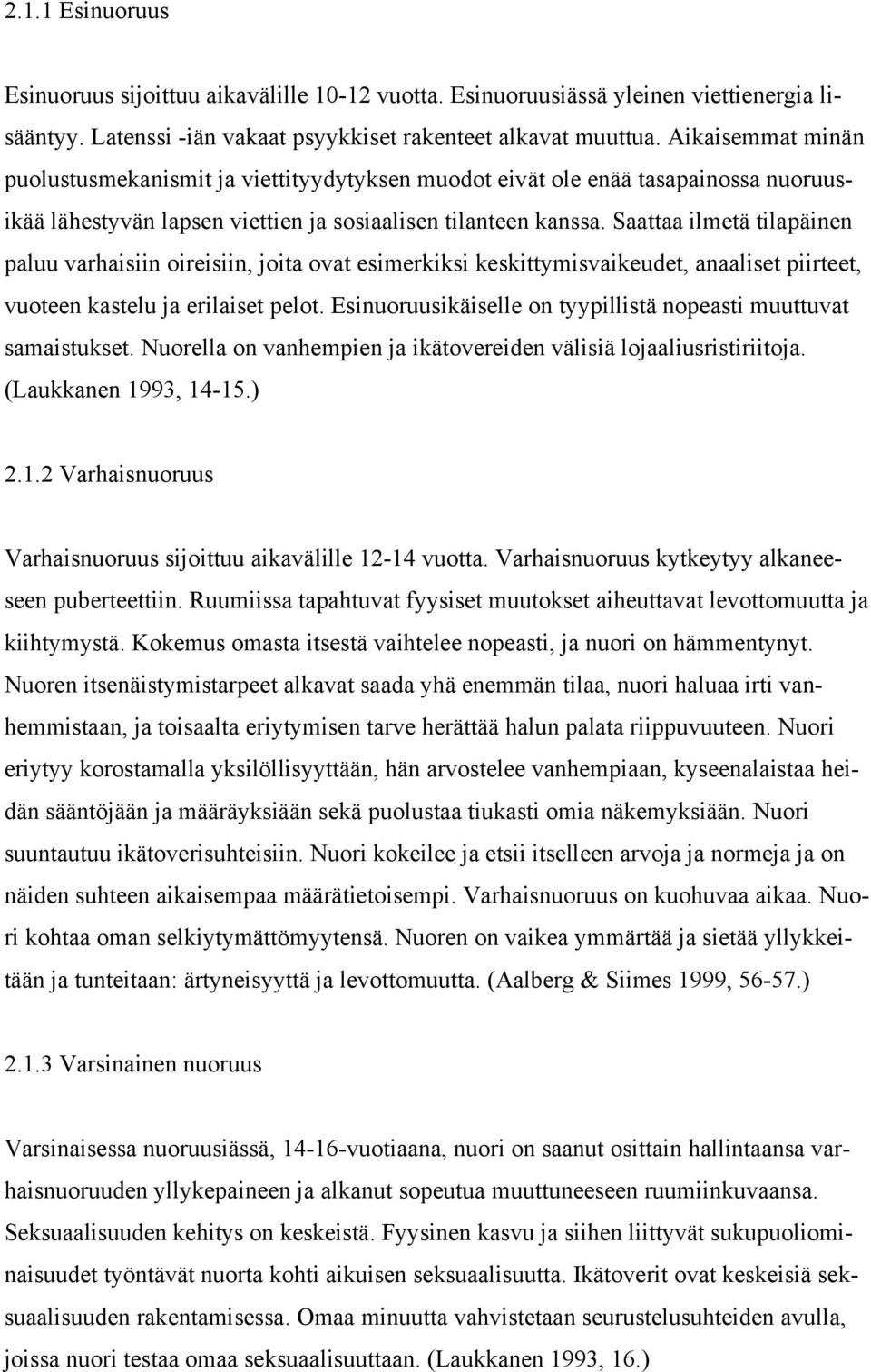 Saattaa ilmetä tilapäinen paluu varhaisiin oireisiin, joita ovat esimerkiksi keskittymisvaikeudet, anaaliset piirteet, vuoteen kastelu ja erilaiset pelot.