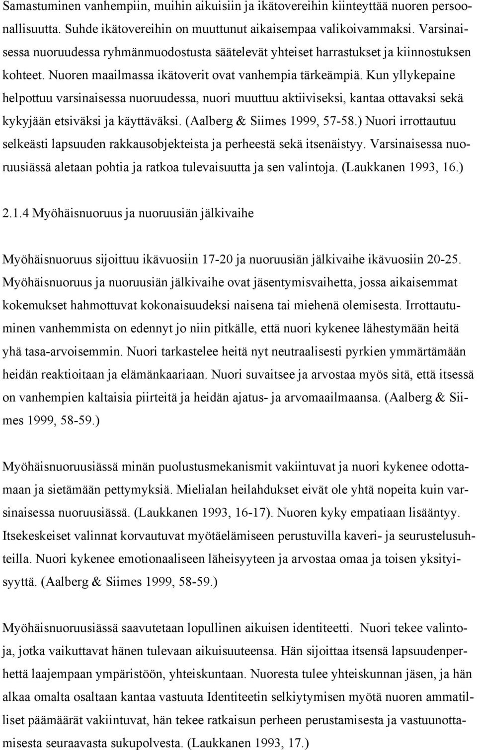 Kun yllykepaine helpottuu varsinaisessa nuoruudessa, nuori muuttuu aktiiviseksi, kantaa ottavaksi sekä kykyjään etsiväksi ja käyttäväksi. (Aalberg & Siimes 1999, 57-58.