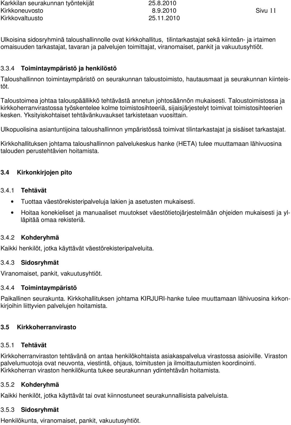 ja vakuutusyhtiöt. 3.3.4 Toimintaympäristö ja henkilöstö Taloushallinnon toimintaympäristö on seurakunnan taloustoimisto, hautausmaat ja seurakunnan kiinteistöt.