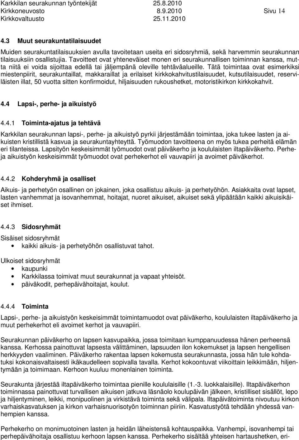 Tätä toimintaa ovat esimerkiksi miestenpiirit, seurakuntaillat, makkaraillat ja erilaiset kirkkokahvitustilaisuudet, kutsutilaisuudet, reserviläisten illat, 50 vuotta sitten konfirmoidut,