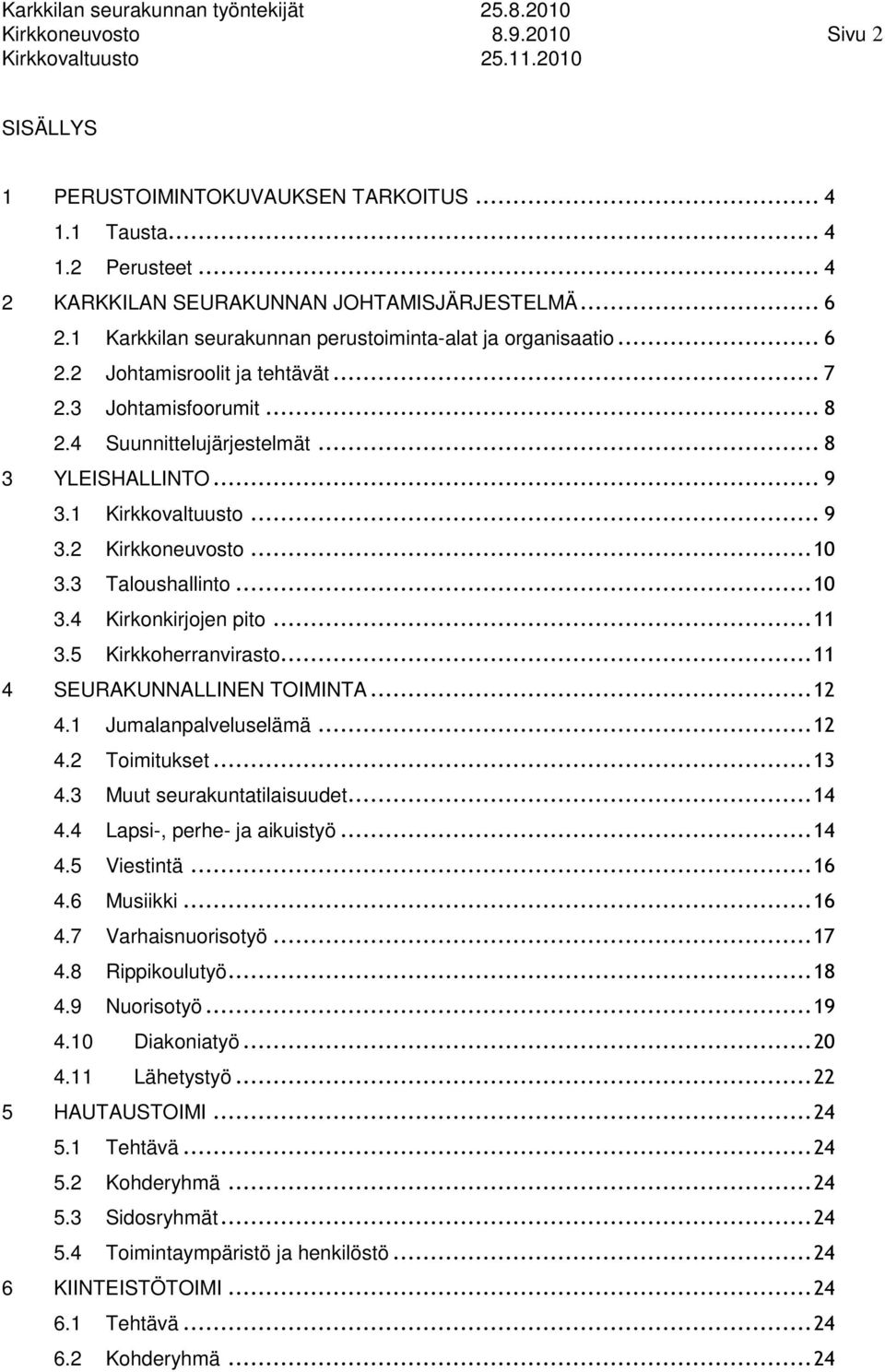 .. 9 3.2 Kirkkoneuvosto...10 3.3 Taloushallinto...10 3.4 Kirkonkirjojen pito...11 3.5 Kirkkoherranvirasto...11 4 SEURAKUNNALLINEN TOIMINTA...12 4.1 Jumalanpalveluselämä...12 4.2 Toimitukset...13 4.