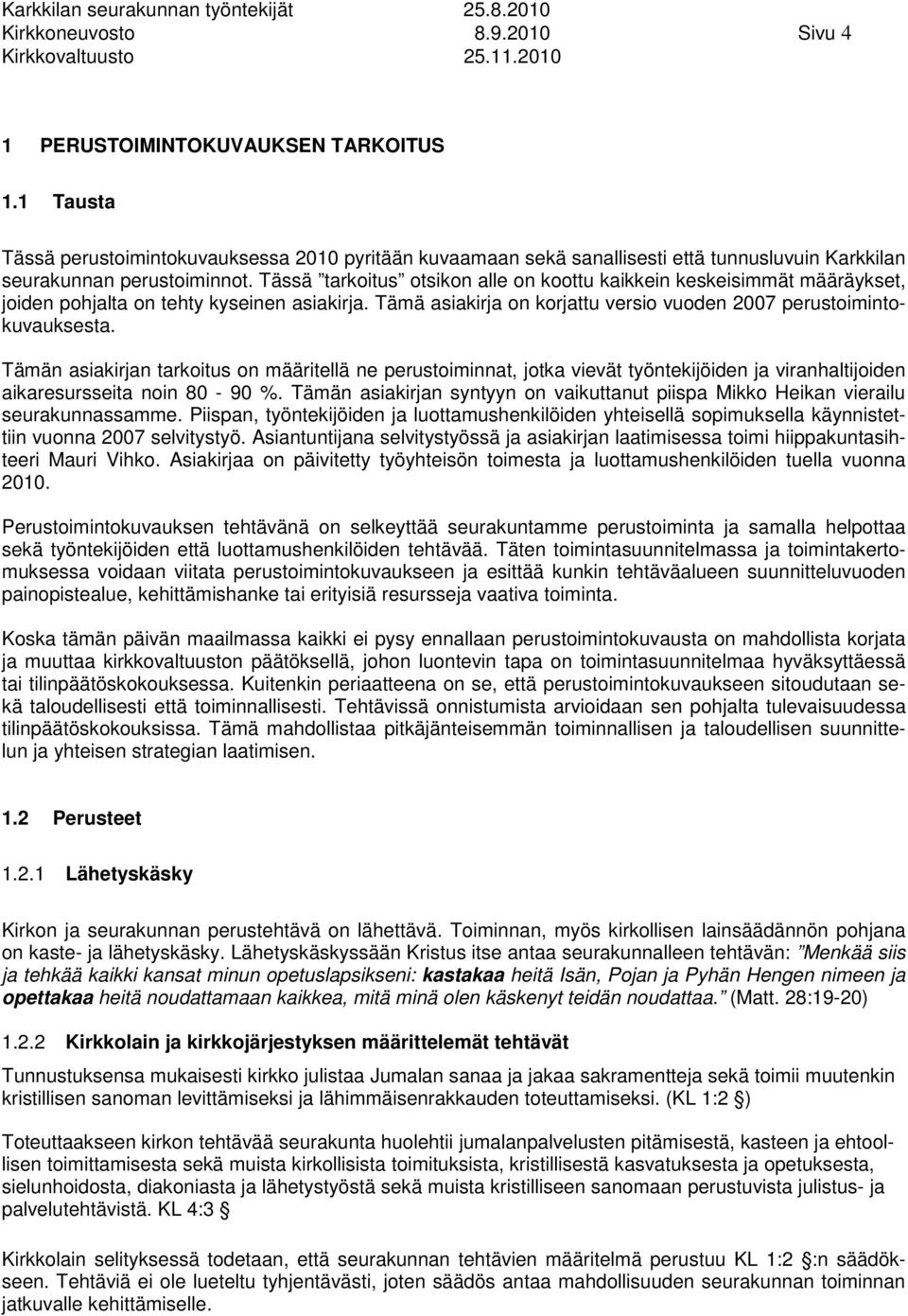 Tässä tarkoitus otsikon alle on koottu kaikkein keskeisimmät määräykset, joiden pohjalta on tehty kyseinen asiakirja. Tämä asiakirja on korjattu versio vuoden 2007 perustoimintokuvauksesta.