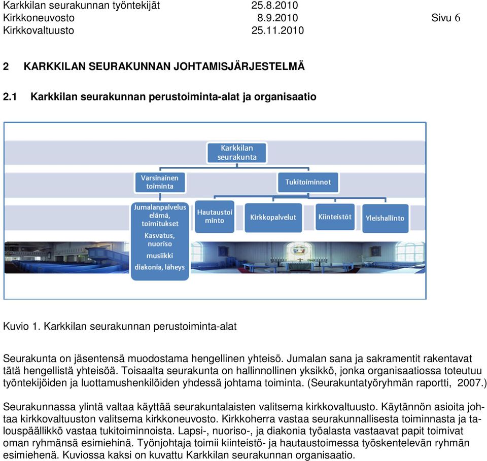 Toisaalta seurakunta on hallinnollinen yksikkö, jonka organisaatiossa toteutuu työntekijöiden ja luottamushenkilöiden yhdessä johtama toiminta. (Seurakuntatyöryhmän raportti, 2007.