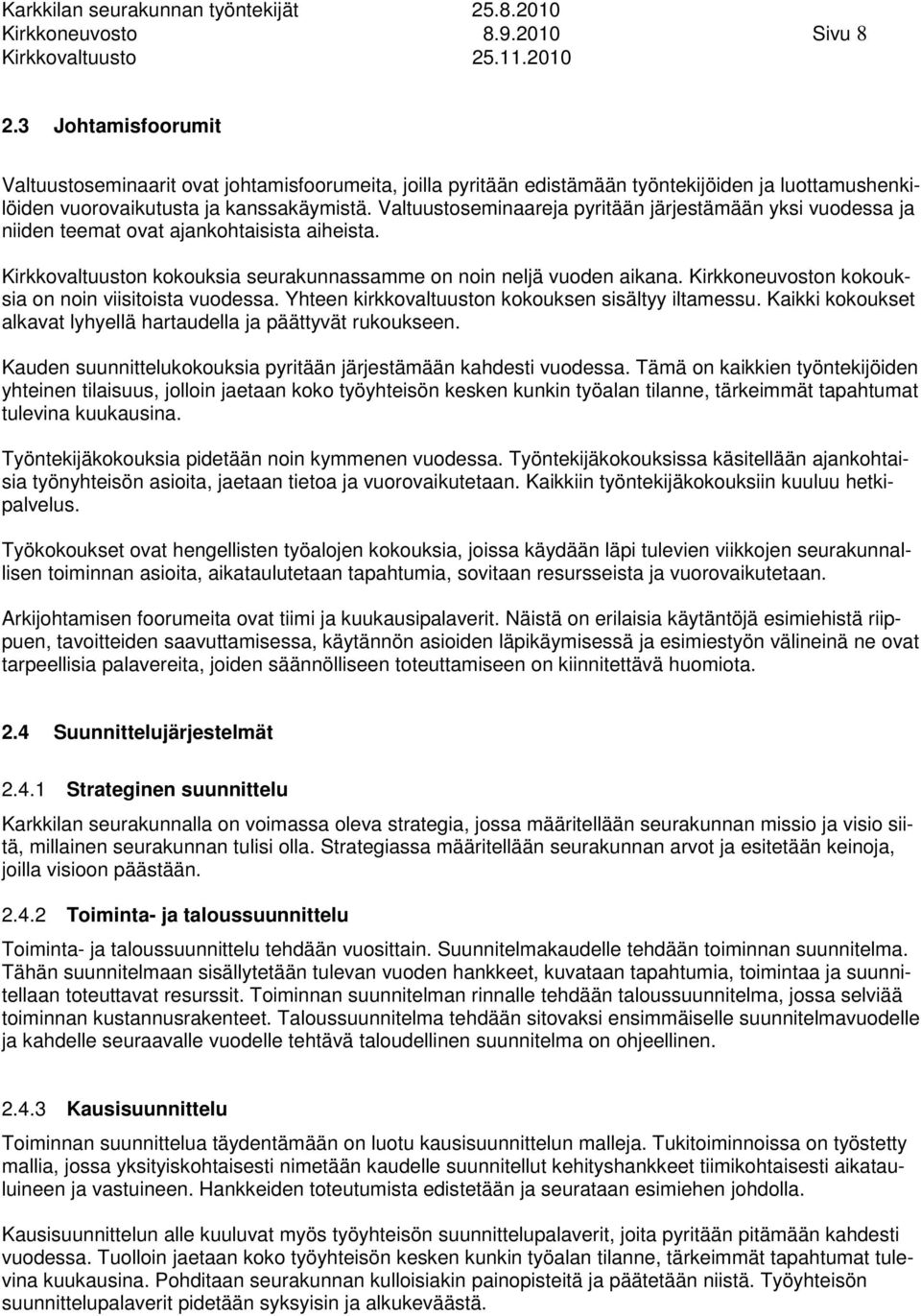 Kirkkoneuvoston kokouksia on noin viisitoista vuodessa. Yhteen kirkkovaltuuston kokouksen sisältyy iltamessu. Kaikki kokoukset alkavat lyhyellä hartaudella ja päättyvät rukoukseen.