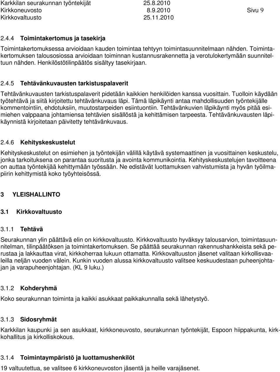 5 Tehtävänkuvausten tarkistuspalaverit Tehtävänkuvausten tarkistuspalaverit pidetään kaikkien henkilöiden kanssa vuosittain. Tuolloin käydään työtehtävä ja siitä kirjoitettu tehtävänkuvaus läpi.