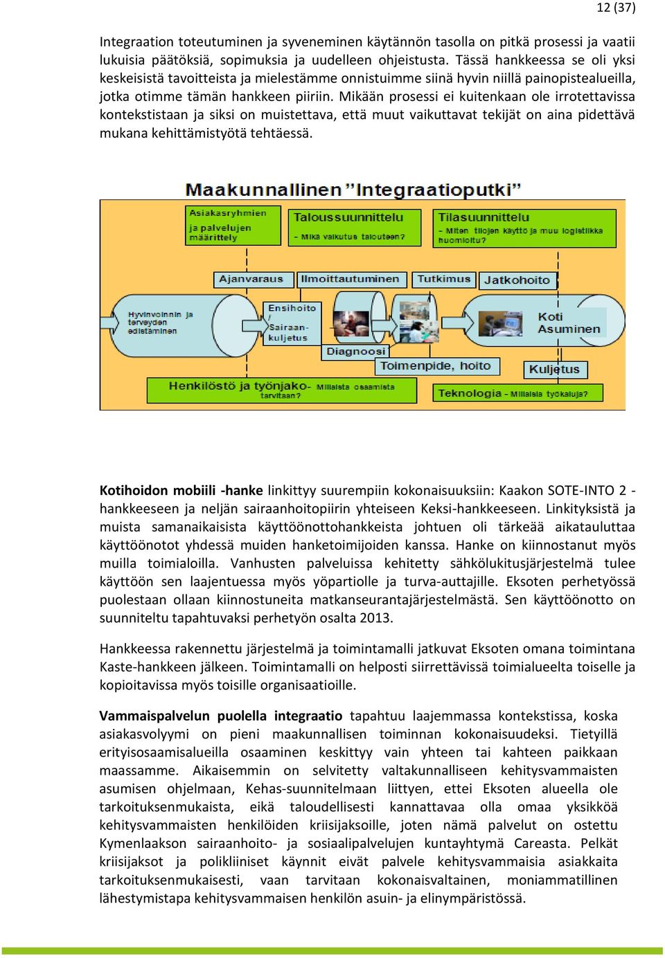 Mikään prosessi ei kuitenkaan ole irrotettavissa kontekstistaan ja siksi on muistettava, että muut vaikuttavat tekijät on aina pidettävä mukana kehittämistyötä tehtäessä.